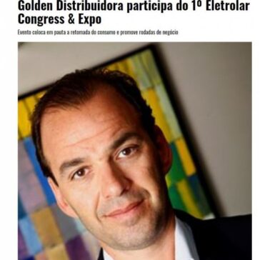 Golden Distribuidora participa do 1° Eletrolar Congress & Expo – Por Dentro de Minas