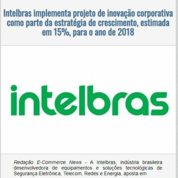 Intelbras implementa projeto de inovação corporativa como parte da estratégia de crescimento, estimada em 15%, para o ano de 2018 – EexpoNews