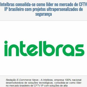 Intelbras consolida-se como líder no mercado de CFTV IP brasileiro com projetos ultrapersonalizados de segurança -EexpoNews